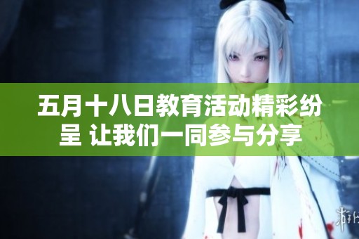 五月十八日教育活动精彩纷呈 让我们一同参与分享