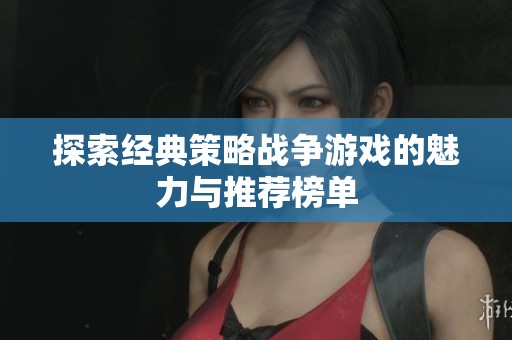 探索经典策略战争游戏的魅力与推荐榜单
