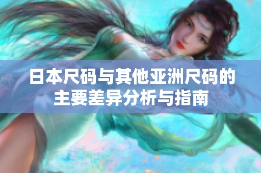 日本尺码与其他亚洲尺码的主要差异分析与指南