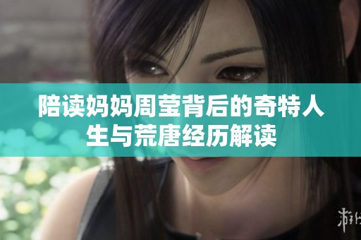 陪读妈妈周莹背后的奇特人生与荒唐经历解读