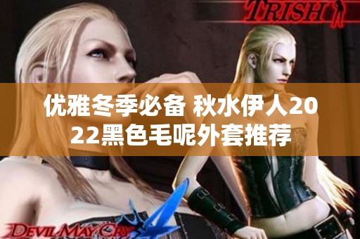 优雅冬季必备 秋水伊人2022黑色毛呢外套推荐