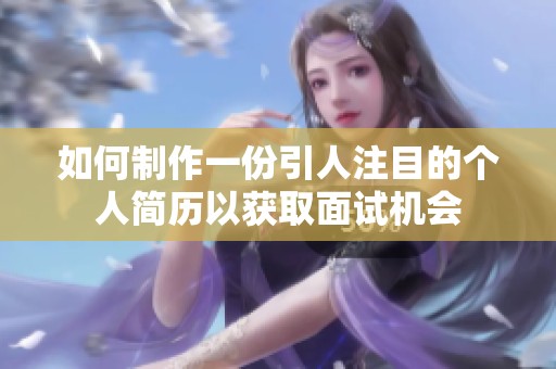 如何制作一份引人注目的个人简历以获取面试机会