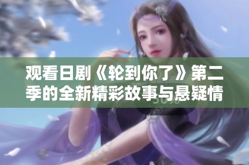 观看日剧《轮到你了》第二季的全新精彩故事与悬疑情节