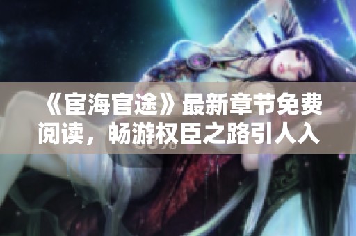 《宦海官途》最新章节免费阅读，畅游权臣之路引人入胜