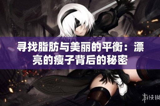 寻找脂肪与美丽的平衡：漂亮的瘦子背后的秘密