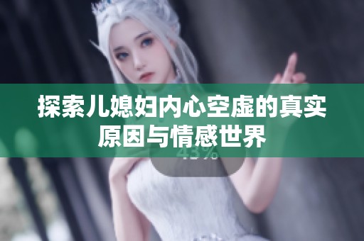 探索儿媳妇内心空虚的真实原因与情感世界