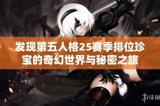 发现第五人格25赛季排位珍宝的奇幻世界与秘密之旅