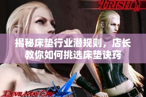 揭秘床垫行业潜规则，店长教你如何挑选床垫诀窍