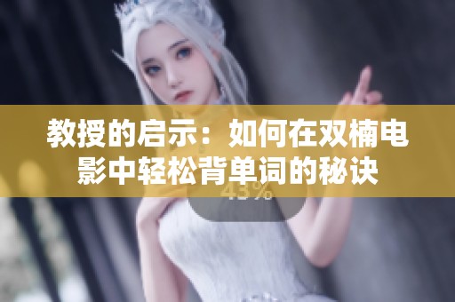 教授的启示：如何在双楠电影中轻松背单词的秘诀