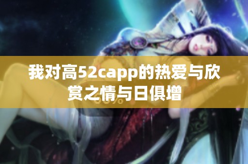我对高52capp的热爱与欣赏之情与日俱增