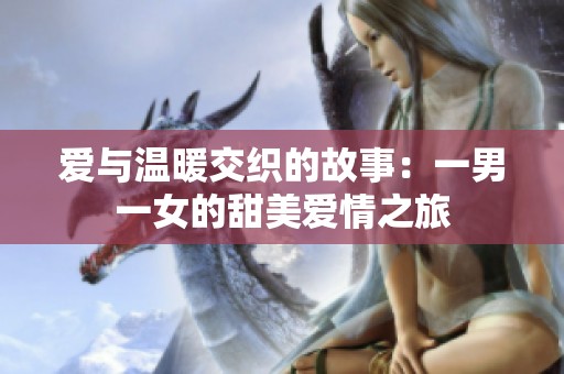 爱与温暖交织的故事：一男一女的甜美爱情之旅