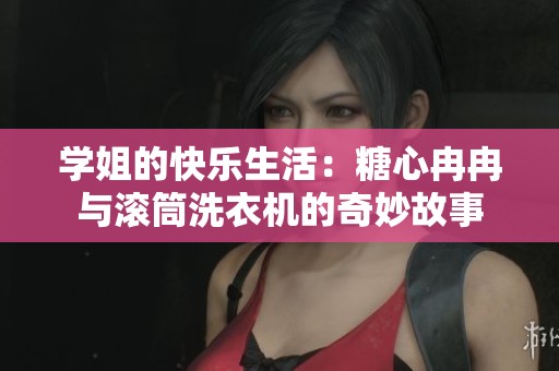 学姐的快乐生活：糖心冉冉与滚筒洗衣机的奇妙故事
