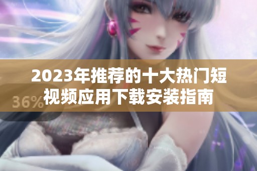 2023年推荐的十大热门短视频应用下载安装指南