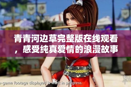 青青河边草完整版在线观看，感受纯真爱情的浪漫故事