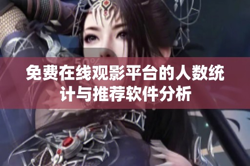 免费在线观影平台的人数统计与推荐软件分析