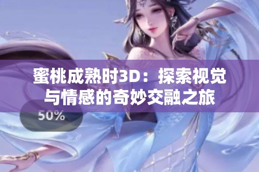 蜜桃成熟时3D：探索视觉与情感的奇妙交融之旅