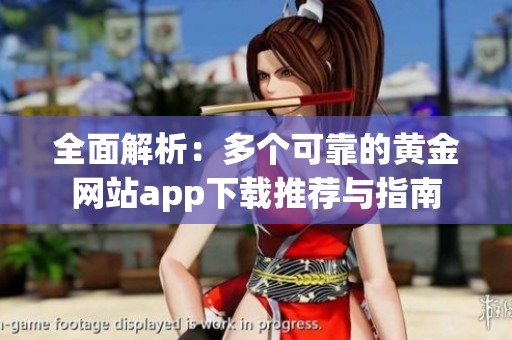 全面解析：多个可靠的黄金网站app下载推荐与指南