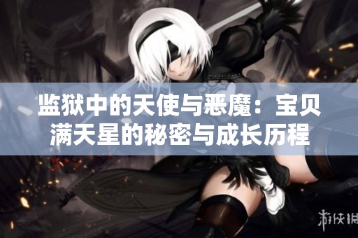 监狱中的天使与恶魔：宝贝满天星的秘密与成长历程
