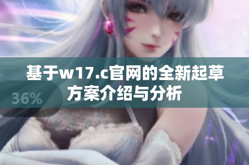 基于w17.c官网的全新起草方案介绍与分析
