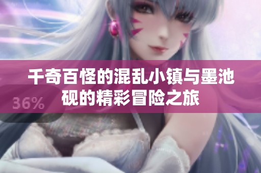 千奇百怪的混乱小镇与墨池砚的精彩冒险之旅