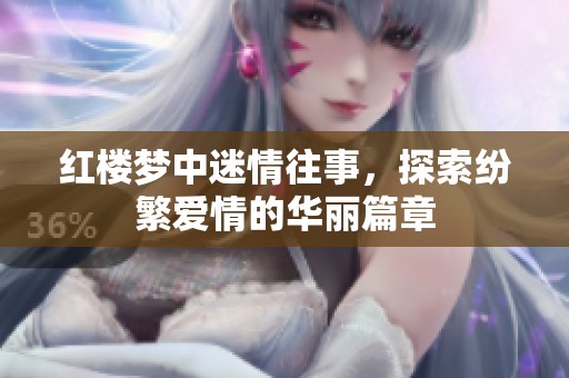 红楼梦中迷情往事，探索纷繁爱情的华丽篇章