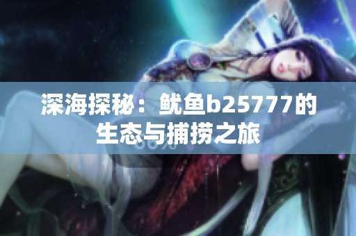 深海探秘：鱿鱼b25777的生态与捕捞之旅