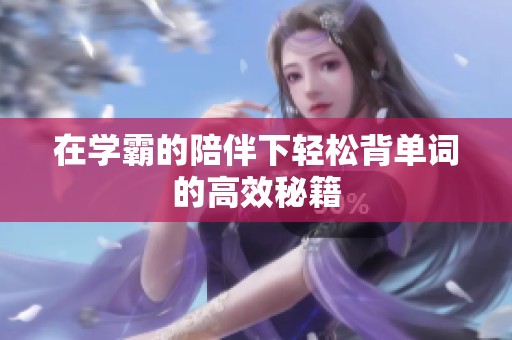 在学霸的陪伴下轻松背单词的高效秘籍