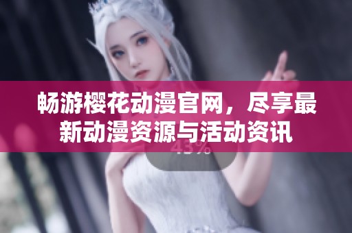 畅游樱花动漫官网，尽享最新动漫资源与活动资讯