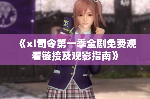 《xl司令第一季全剧免费观看链接及观影指南》