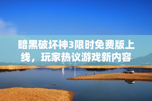 暗黑破坏神3限时免费版上线，玩家热议游戏新内容