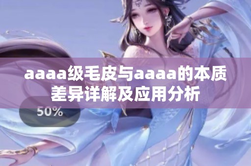 aaaa级毛皮与aaaa的本质差异详解及应用分析