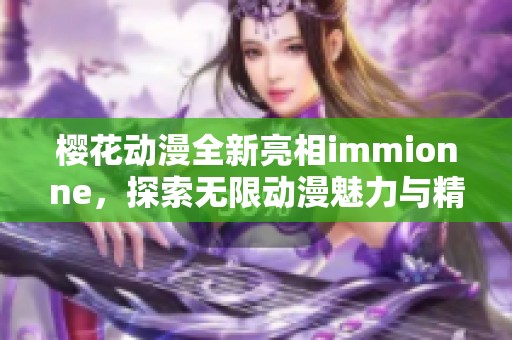樱花动漫全新亮相immionne，探索无限动漫魅力与精彩内容
