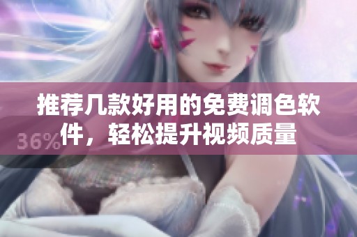推荐几款好用的免费调色软件，轻松提升视频质量