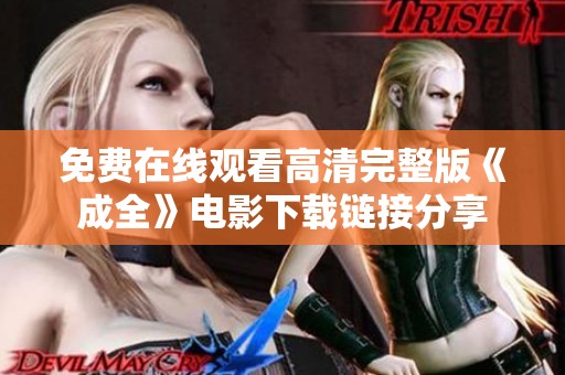 免费在线观看高清完整版《成全》电影下载链接分享