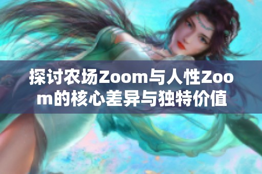 探讨农场Zoom与人性Zoom的核心差异与独特价值