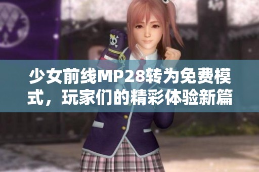 少女前线MP28转为免费模式，玩家们的精彩体验新篇章