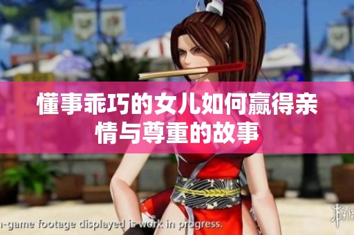 懂事乖巧的女儿如何赢得亲情与尊重的故事