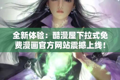 全新体验：酷漫屋下拉式免费漫画官方网站震撼上线！