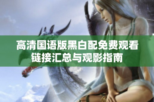 高清国语版黑白配免费观看链接汇总与观影指南