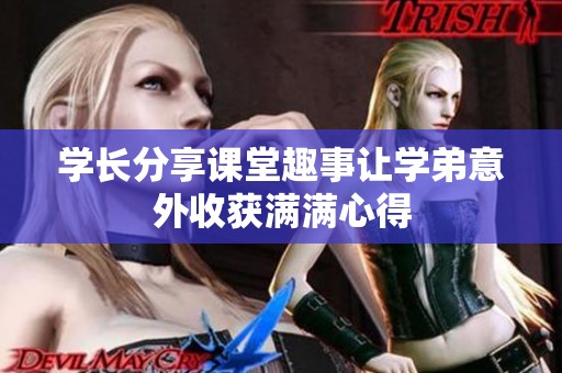 学长分享课堂趣事让学弟意外收获满满心得