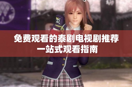 免费观看的泰剧电视剧推荐 一站式观看指南