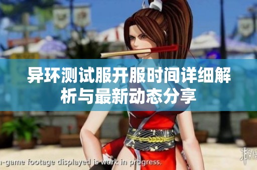 异环测试服开服时间详细解析与最新动态分享