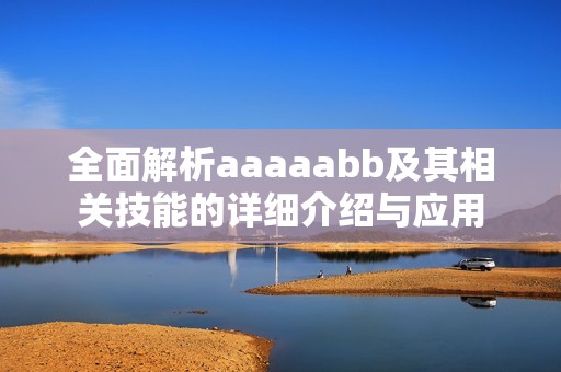 全面解析aaaaabb及其相关技能的详细介绍与应用