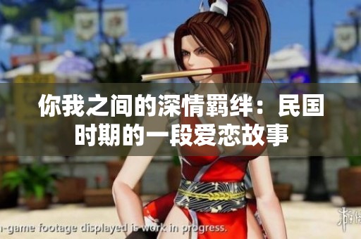 你我之间的深情羁绊：民国时期的一段爱恋故事