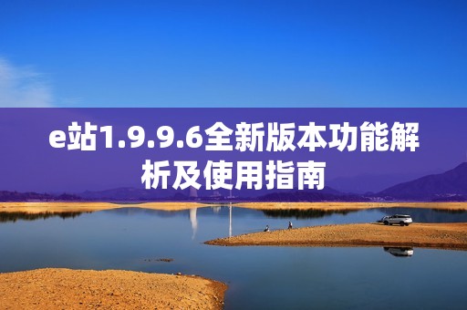 e站1.9.9.6全新版本功能解析及使用指南