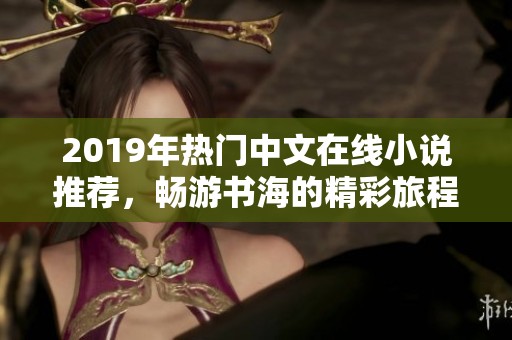 2019年热门中文在线小说推荐，畅游书海的精彩旅程