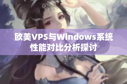 欧美VPS与Windows系统性能对比分析探讨