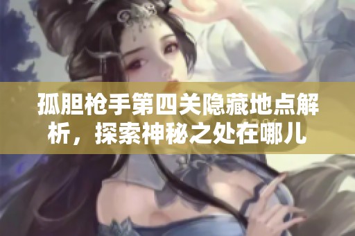 孤胆枪手第四关隐藏地点解析，探索神秘之处在哪儿
