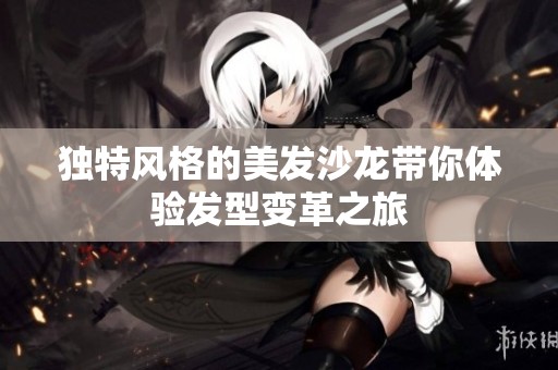 独特风格的美发沙龙带你体验发型变革之旅