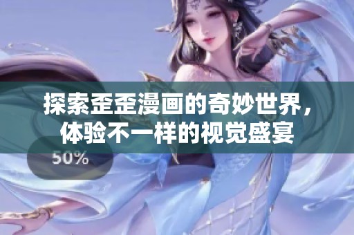 探索歪歪漫画的奇妙世界，体验不一样的视觉盛宴